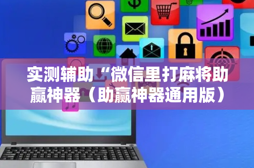 实测辅助“微信里打麻将助赢神器（助赢神器通用版）