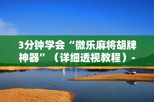 3分钟学会“微乐麻将胡牌神器”（详细透视教程）-哔哩哔哩