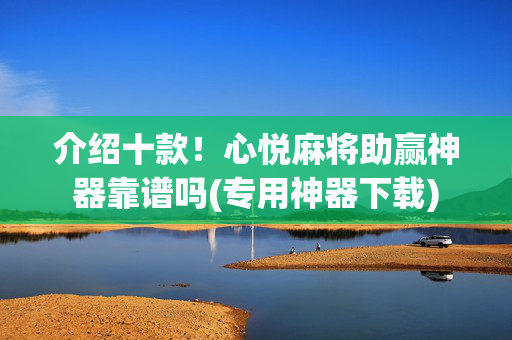 介绍十款！心悦麻将助赢神器靠谱吗(专用神器下载)