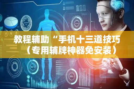 教程辅助“手机十三道技巧（专用辅牌神器免安装）