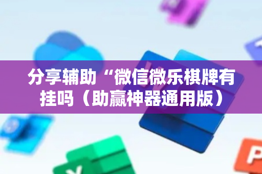分享辅助“微信微乐棋牌有挂吗（助赢神器通用版）
