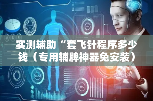 实测辅助“套飞针程序多少钱（专用辅牌神器免安装）