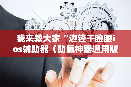 我来教大家“边锋干瞪眼ios辅助器（助赢神器通用版）