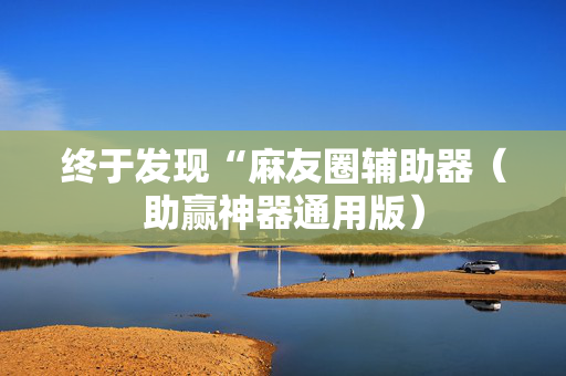终于发现“麻友圈辅助器（助赢神器通用版）