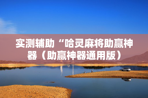 实测辅助“哈灵麻将助赢神器（助赢神器通用版）