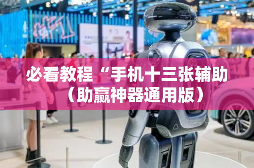必看教程“手机十三张辅助（助赢神器通用版）