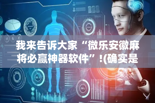 我来告诉大家“微乐安徽麻将必赢神器软件”!(确实是有挂)-抖音