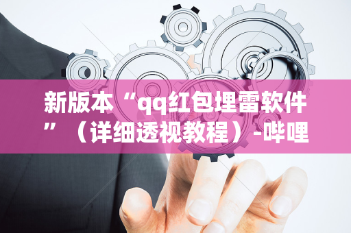 新版本“qq红包埋雷软件”（详细透视教程）-哔哩哔哩