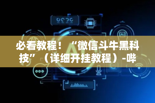 必看教程！“微信斗牛黑科技”（详细开挂教程）-哔哩哔哩