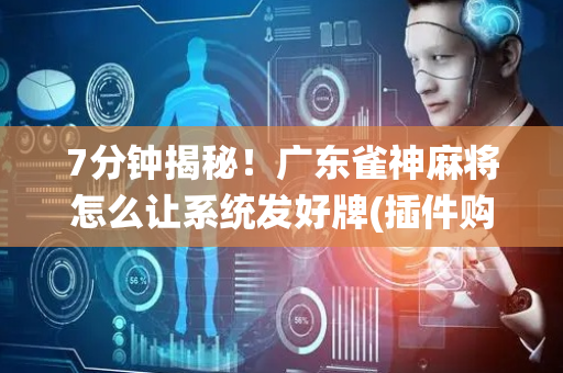7分钟揭秘！广东雀神麻将怎么让系统发好牌(插件购买输赢规律)