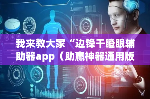 我来教大家“边锋干瞪眼辅助器app（助赢神器通用版）
