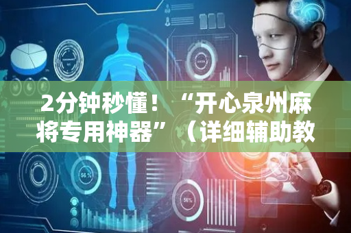 2分钟秒懂！“开心泉州麻将专用神器”（详细辅助教程）-哔哩哔哩