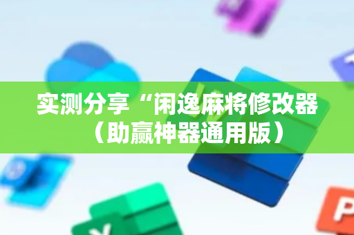 实测分享“闲逸麻将修改器（助赢神器通用版）