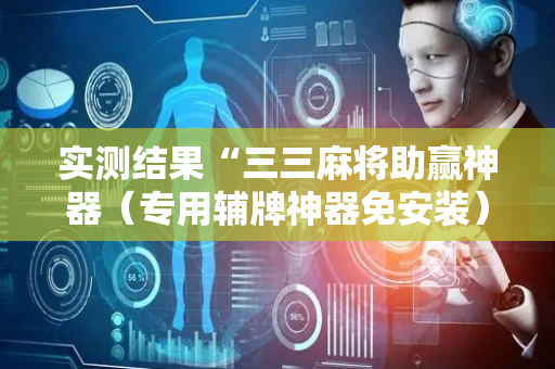 实测结果“三三麻将助赢神器（专用辅牌神器免安装）