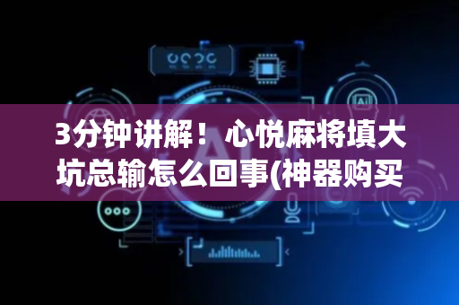 3分钟讲解！心悦麻将填大坑总输怎么回事(神器购买好牌规律)