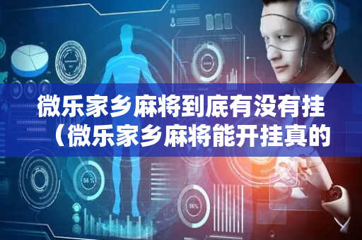 微乐家乡麻将到底有没有挂（微乐家乡麻将能开挂真的假的）