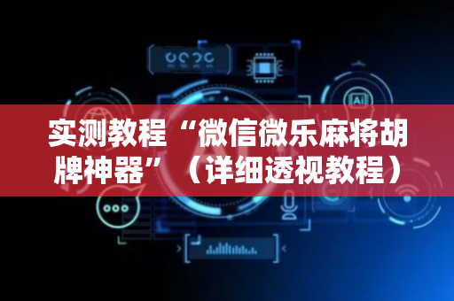 实测教程“微信微乐麻将胡牌神器”（详细透视教程）-哔哩哔哩