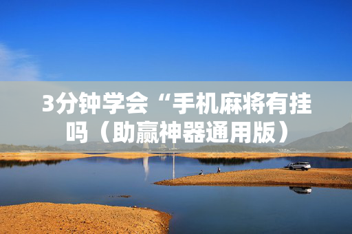3分钟学会“手机麻将有挂吗（助赢神器通用版）