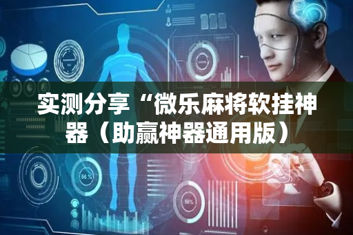实测分享“微乐麻将软挂神器（助赢神器通用版）