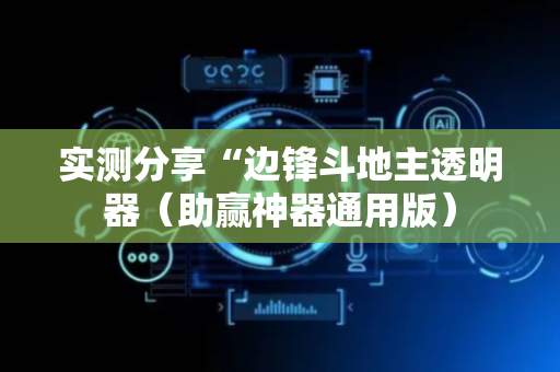 实测分享“边锋斗地主透明器（助赢神器通用版）