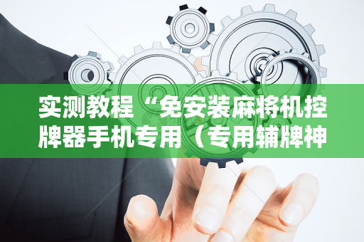 实测教程“免安装麻将机控牌器手机专用（专用辅牌神器免安装）