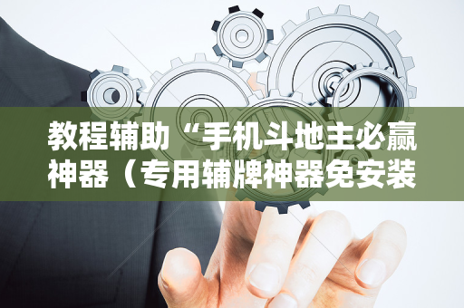 教程辅助“手机斗地主必赢神器（专用辅牌神器免安装）