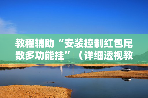 教程辅助“安装控制红包尾数多功能挂”（详细透视教程）-哔哩哔哩