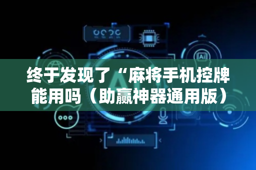 终于发现了“麻将手机控牌能用吗（助赢神器通用版）
