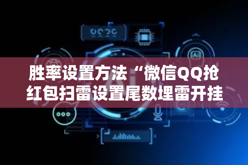 胜率设置方法“微信QQ抢红包扫雷设置尾数埋雷开挂”（详细透视教程）-哔哩哔哩
