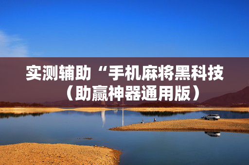实测辅助“手机麻将黑科技（助赢神器通用版）