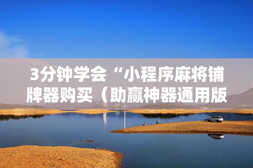 3分钟学会“小程序麻将铺牌器购买（助赢神器通用版）