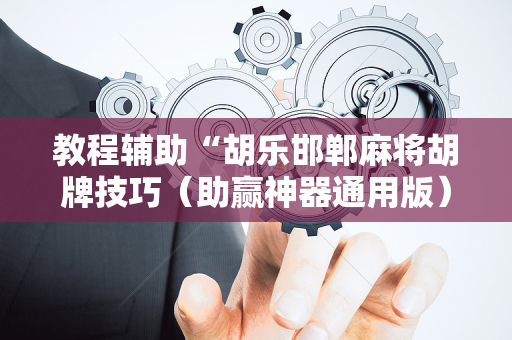 教程辅助“胡乐邯郸麻将胡牌技巧（助赢神器通用版）