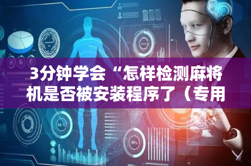 3分钟学会“怎样检测麻将机是否被安装程序了（专用辅牌神器免安装）
