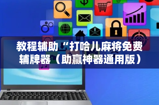 教程辅助“打哈儿麻将免费辅牌器（助赢神器通用版）