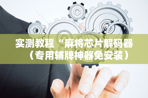 实测教程“麻将芯片解码器（专用辅牌神器免安装）
