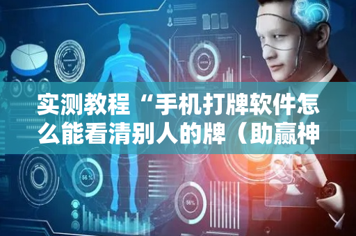 实测教程“手机打牌软件怎么能看清别人的牌（助赢神器通用版）
