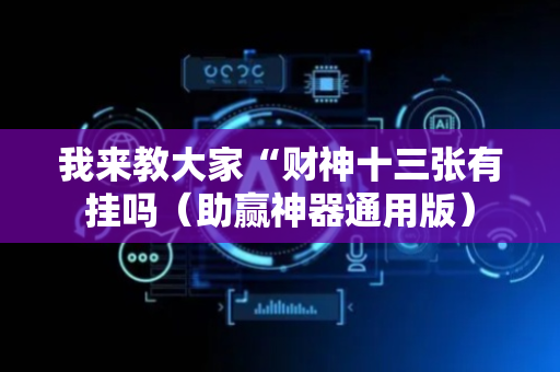 我来教大家“财神十三张有挂吗（助赢神器通用版）