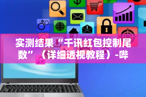 实测结果“千讯红包控制尾数”（详细透视教程）-哔哩哔哩