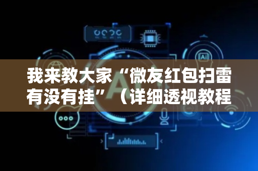 我来教大家“微友红包扫雷有没有挂”（详细透视教程）-哔哩哔哩