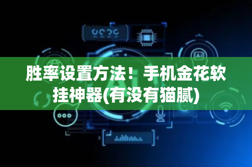 胜率设置方法！手机金花软挂神器(有没有猫腻)