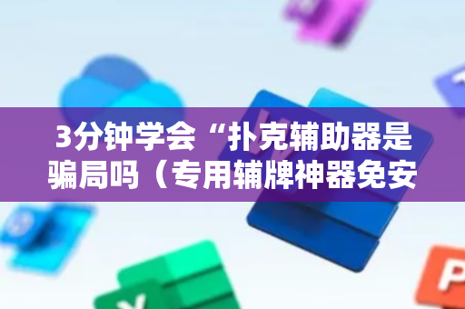 3分钟学会“扑克辅助器是骗局吗（专用辅牌神器免安装）