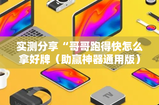 实测分享“哥哥跑得快怎么拿好牌（助赢神器通用版）
