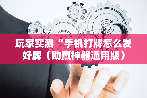 玩家实测“手机打牌怎么发好牌（助赢神器通用版）