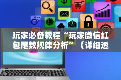 玩家必备教程“玩家微信红包尾数规律分析”（详细透视教程）-哔哩哔哩