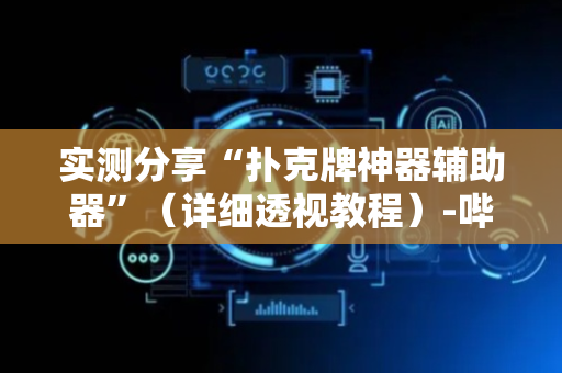 实测分享“扑克牌神器辅助器”（详细透视教程）-哔哩哔哩