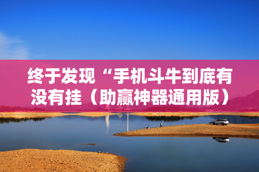 终于发现“手机斗牛到底有没有挂（助赢神器通用版）