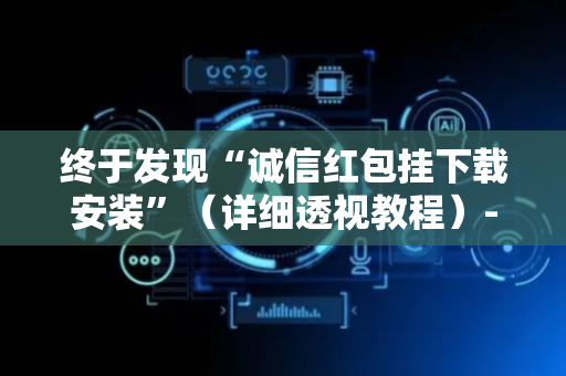 终于发现“诚信红包挂下载安装”（详细透视教程）-哔哩哔哩