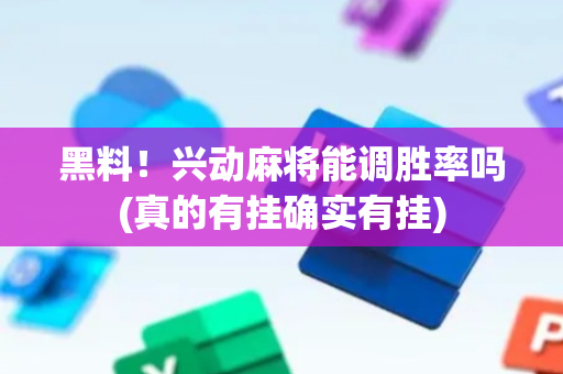 黑料！兴动麻将能调胜率吗(真的有挂确实有挂)