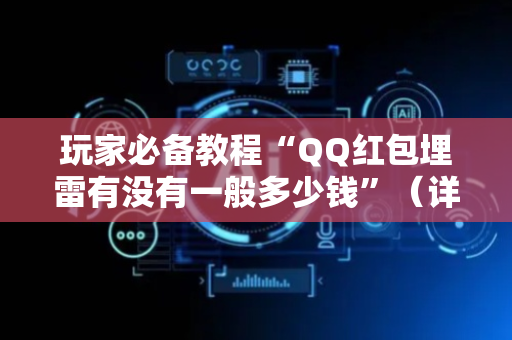 玩家必备教程“QQ红包埋雷有没有一般多少钱”（详细透视教程）-哔哩哔哩