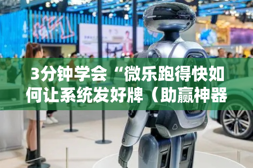 3分钟学会“微乐跑得快如何让系统发好牌（助赢神器通用版）